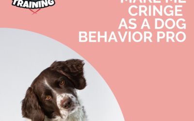 5 Things That Make Me Cringe as a Dog Behavior Professional